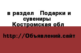  в раздел : Подарки и сувениры . Костромская обл.